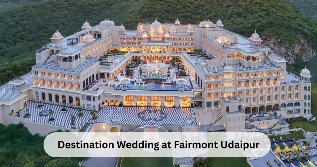 Destination Wedding at Fairmont Udaipur: Blending Rajasthani Royalty and Modern Luxury